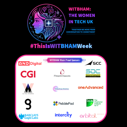 WITBHAM Week proud sponsors: AND Digital, Pinsent Masons, SCC, CGI, School of Coding & AI, oneAdvanced, PebblePad, Unity Group Solutions, 9, Intercity, BCS, Barclays Eagle Labs, and Orbital.